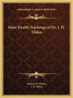 Basic Health Teachings of Dr. J. H. Tilden