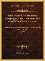 Who Planned The Tennessee Campaign Of 1862? Or Anna Ella Carroll Vs. Ulysses S. Grant
