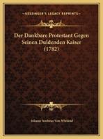 Der Dankbare Protestant Gegen Seinen Duldenden Kaiser (1782)