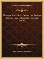 Memoire Sur Le Pays Connu Des Anciens Chinois Sous Le Nom De Fou Sang (1876)