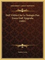 Dell' Utilita Che La Teologia Puo Trarre Dall' Epigrafia (1891)