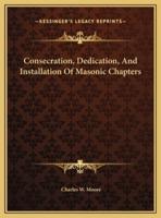 Consecration, Dedication, And Installation Of Masonic Chapters