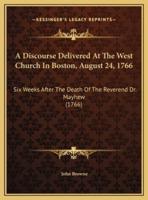A Discourse Delivered At The West Church In Boston, August 24, 1766