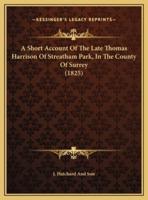 A Short Account Of The Late Thomas Harrison Of Streatham Park, In The County Of Surrey (1825)