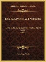 John Holt, Printer And Postmaster