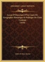 Lecon D'Ouverture D'Un Cours De Geographie Historique Et Politique De L'Asie Centrale (1878)