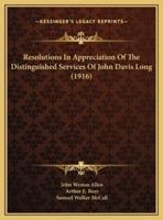 Resolutions In Appreciation Of The Distinguished Services Of John Davis Long (1916)