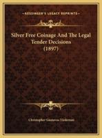 Silver Free Coinage And The Legal Tender Decisions (1897)