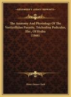 The Anatomy And Physiology Of The Vorticellidan Parasite, Trichodina Pediculus, Ehr., Of Hydra (1866)