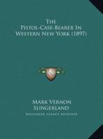 The Pistol-Case-Bearer In Western New York (1897)