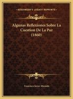 Algunas Reflexiones Sobre La Cuestion De La Paz (1860)