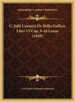 C. Julii Caesaris De Bello Gallico. Libri VI Cap. 9-44 Locus (1849)