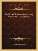The Key Of Solomon Concerning Prayers And Conjurations