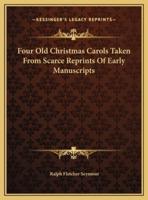 Four Old Christmas Carols Taken From Scarce Reprints Of Early Manuscripts