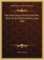 Our Great Peace Festival And Pow-Wow; To Be Held In Boston, June 1869