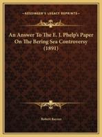 An Answer To The E. J. Phelp's Paper On The Bering Sea Controversy (1891)