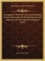 An Appeal To All Who Can Conscientiously Declare Themselves To Be Real Friends And Supporters Of The Church Of England (1834)