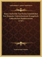 Kurze Nachricht Von Denen Sammtlichen Von Einander Unterschiedenen Evangelisch-Lutheritschen Etablissements (1767)