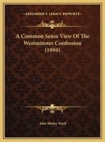 A Common Sense View Of The Westminster Confession (1894)