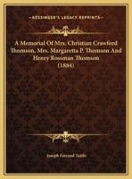 A Memorial Of Mrs. Christian Crawford Thomson, Mrs. Margaretta P. Thomson And Henry Rossman Thomson (1884)