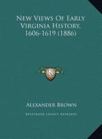 New Views Of Early Virginia History, 1606-1619 (1886)