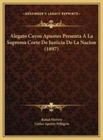 Alegato Cuyos Apuntes Presenta A La Suprema Corte De Justicia De La Nacion (1897)