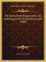 Die Deutsche Rechtsgeschichte Als Einleitung In Die Rechtswissenschaft (1890)