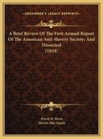 A Brief Review Of The First Annual Report Of The American Anti-Slavery Society; And Dissected (1834)