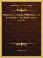 Descriptive Catalogue Of Pictures On Exhibition At The Dore Gallery (1875)
