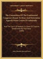 The Committees Of The Continental Congress Chosen To Hear And Determine Appeals From Courts Of Admiralty