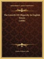 The Growth Of Oligarchy In English Towns (1890)