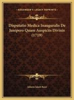 Disputatio Medica Inauguralis De Junipero Quam Auspiciis Divinis (1719)