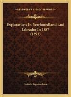 Explorations In Newfoundland And Labrador In 1887 (1891)