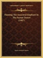 Hunting The Ancestral Elephant In The Fayum Desert (1907)