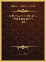 Is There A Necessity For A Prohibition Party? (1876)