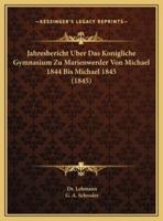 Jahresbericht Uber Das Konigliche Gymnasium Zu Marienwerder Von Michael 1844 Bis Michael 1845 (1845)