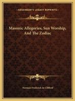 Masonic Allegories, Sun Worship, And The Zodiac