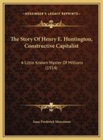 The Story Of Henry E. Huntington, Constructive Capitalist