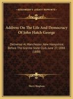 Address On The Life And Democracy Of John Hatch George