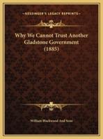 Why We Cannot Trust Another Gladstone Government (1885)