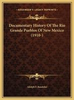 Documentary History Of The Rio Grande Pueblos Of New Mexico (1910-)