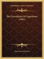 The Calculation Of Logarithms (1907)