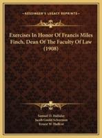 Exercises In Honor Of Francis Miles Finch, Dean Of The Faculty Of Law (1908)