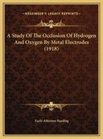 A Study Of The Occlusion Of Hydrogen And Oxygen By Metal Electrodes (1918)