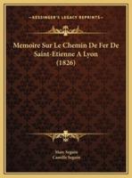 Memoire Sur Le Chemin De Fer De Saint-Etienne A Lyon (1826)