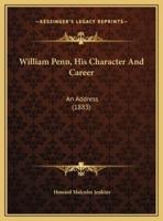 William Penn, His Character And Career