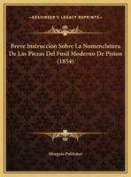 Breve Instruccion Sobre La Nomenclatura De Las Piezas Del Fusil Moderno De Piston (1854)