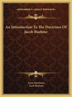 An Introduction To The Doctrines Of Jacob Boehme