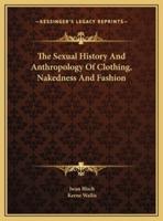 The Sexual History And Anthropology Of Clothing, Nakedness And Fashion