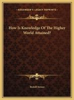 How Is Knowledge Of The Higher World Attained?